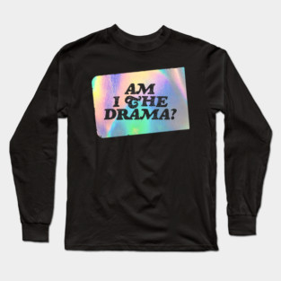 Am I the Drama? Long Sleeve T-Shirt