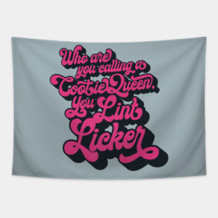 Who Are You Calling a Cootie Queen, You Lint Licker Tapestry