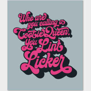 Who Are You Calling a Cootie Queen, You Lint Licker Posters and Art