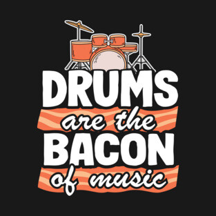 Drums Are The Bacon Of Music Funny Drummer Bacon Gift T-Shirt