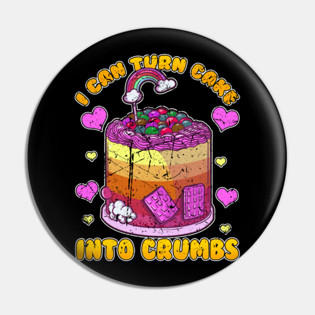 I Can Turn Cake Into Crumbs Pin by belownormal