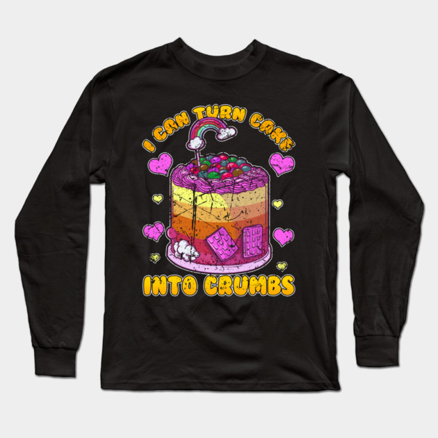 I Can Turn Cake Into Crumbs Long Sleeve T-Shirt by belownormal
