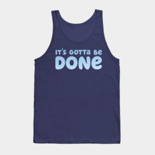 It's Gotta Be Done Tank Top