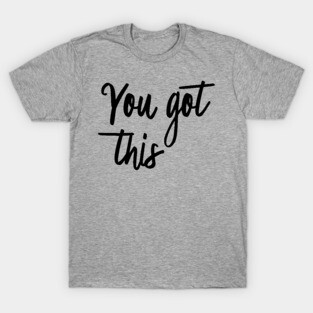 You got this T-Shirt