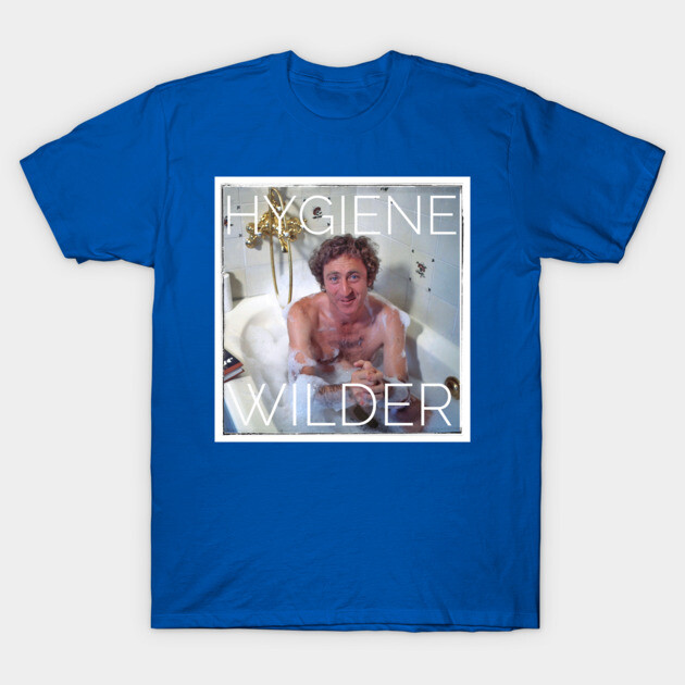 Hygiene Wilder Gene Wilder Parody Gene Wilder T-Shirt