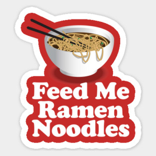 Feed Me Ramen Noodles Ramen Noodle Lover Sticker