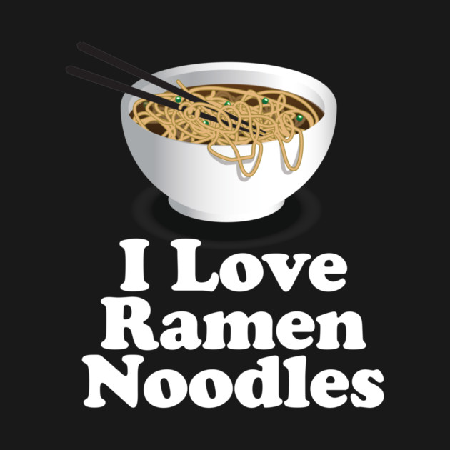 I Love Ramen Noodles - Ramen Noodle Shirt by Nonstop Shirts