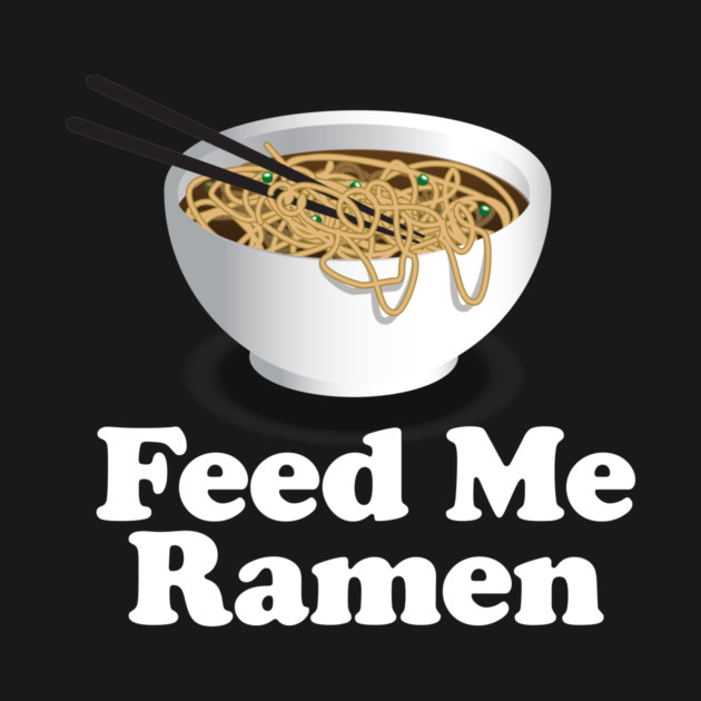 Feed Me Ramen - Ramen Noodle by Nonstop Shirts