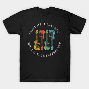 Trust Me, I Play Bass What is Your Superpower Bass Guitars Retro Colors T-Shirt