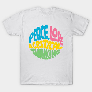 Peace, Love & Critical Thinking T-Shirt