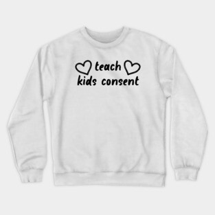 Teach Kids Consent - Feminist Crewneck Sweatshirt