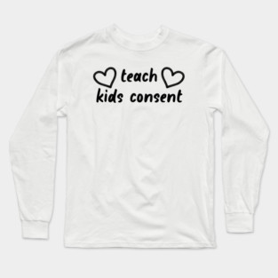 Teach Kids Consent - Feminist Long Sleeve T-Shirt