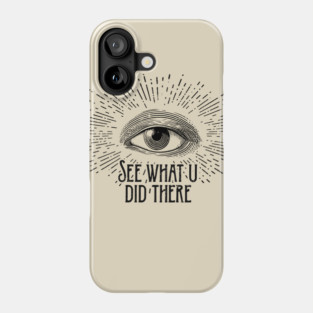 Eye See What U Did There Phone Case