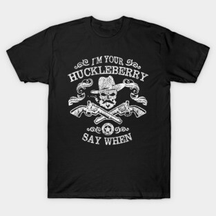 I'm Your Huckleberry Say When T-Shirt