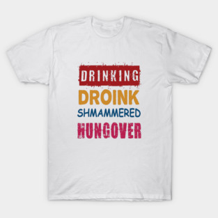 Drinking, Droink, Shmammered, Hungover T-Shirt