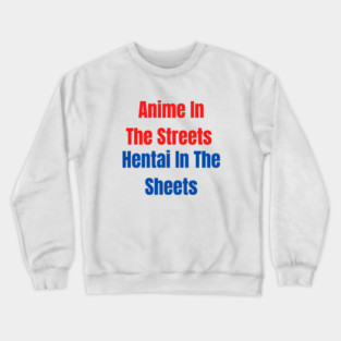 Anime in the streets hentai in the sheets Crewneck Sweatshirt