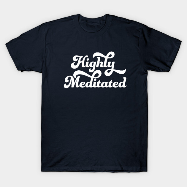 Highly Meditated T-Shirt by studioaartanddesign