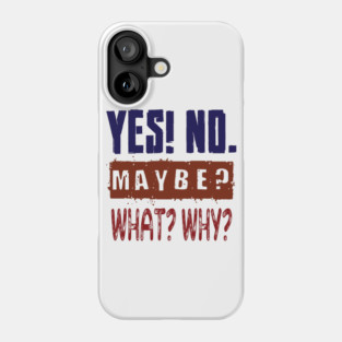 Yes! No. Maybe? What? Why? Phone Case