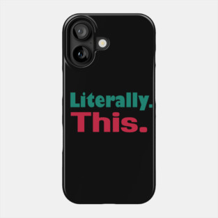 Literally. This. Phone Case