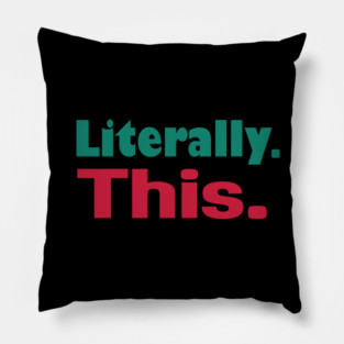 Literally. This. Pillow