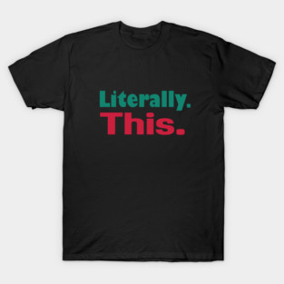 Literally. This. T-Shirt
