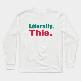 Literally. This. Long Sleeve T-Shirt