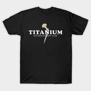 Hip Surgery TITANIUM Hip Replacement Club T-Shirt