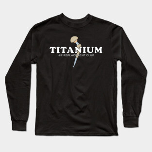 Hip Surgery TITANIUM Hip Replacement Club Long Sleeve T-Shirt