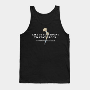 Hip Surgery LIFE IS TOO SHORT TO STAY STOCK! Hip Replacement Club Tank Top