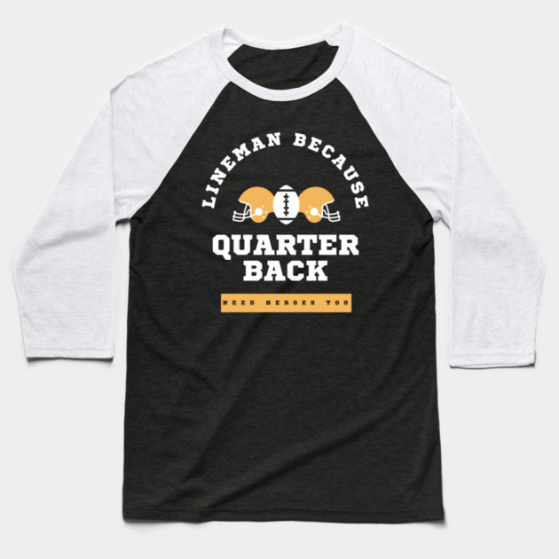 Lineman Because Quarterbacks Need Heroes, Football Gift Baseball T-Shirt by Pixel Threads 