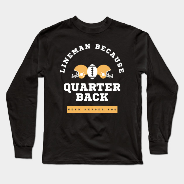 Lineman Because Quarterbacks Need Heroes, Football Gift Long Sleeve T-Shirt by Pixel Threads 