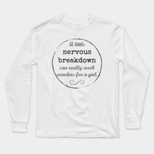A little nervous breakdown can really work wonders for a girl. Long Sleeve T-Shirt