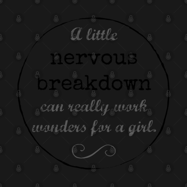 A little nervous breakdown can really work wonders for a girl. by Stars Hollow Mercantile