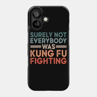 Surely Not Everybody Was Kung Fu Fighting Phone Case