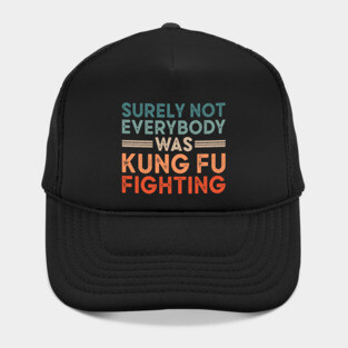 Surely Not Everybody Was Kung Fu Fighting Hat