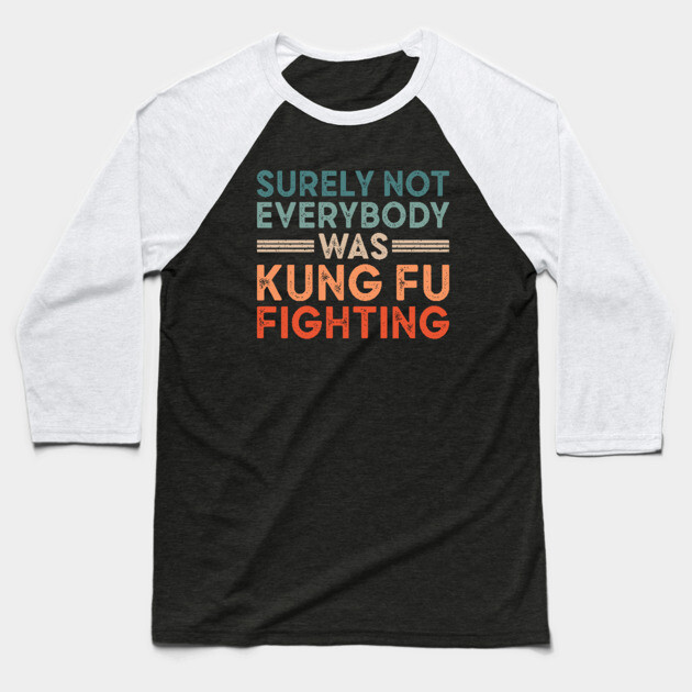 Surely Not Everybody Was Kung Fu Fighting Baseball T-Shirt by Indiecate