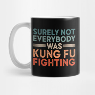 Surely Not Everybody Was Kung Fu Fighting Mug