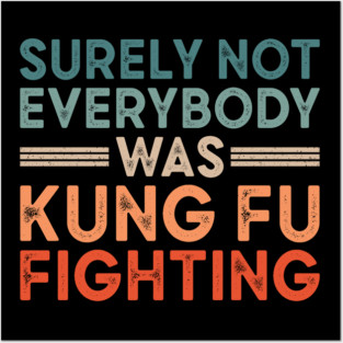 Surely Not Everybody Was Kung Fu Fighting Posters and Art