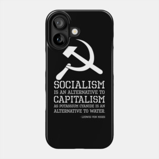 Socialism is an alternative to capitalism as potassium cyanide is an alternative to water. - Ludwig von Mises Phone Case