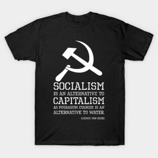 Socialism is an alternative to capitalism as potassium cyanide is an alternative to water. - Ludwig von Mises T-Shirt