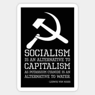 Socialism is an alternative to capitalism as potassium cyanide is an alternative to water. - Ludwig von Mises Sticker