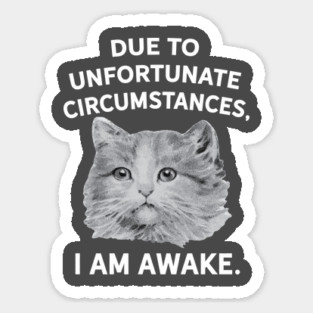 Due to Unfortunate Circumstances, I am Awake Sticker