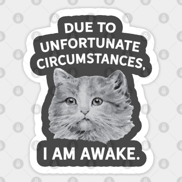 Due to Unfortunate Circumstances, I am Awake Sticker by Camp Happy Hour