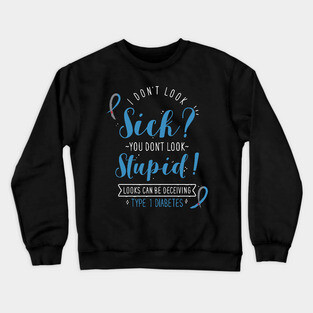 Type 1 Diabetes: I Don't Look Sick Crewneck Sweatshirt