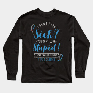 Type 1 Diabetes: I Don't Look Sick Long Sleeve T-Shirt