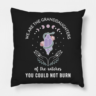 We are the granddaughters of the witches you couldn't burn Pillow