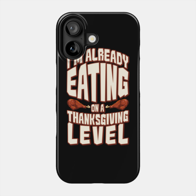 I'm Already Eating On A Thanksgiving Level Phone Case by belownormal