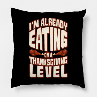 I'm Already Eating On A Thanksgiving Level Pillow