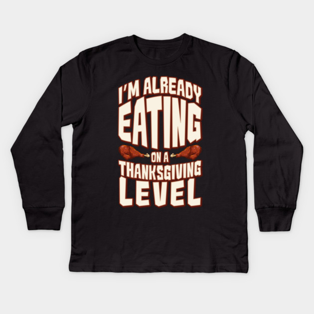 I'm Already Eating On A Thanksgiving Level Kids Long Sleeve T-Shirt by belownormal