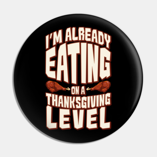 I'm Already Eating On A Thanksgiving Level Pin by belownormal